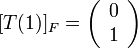 [T(1)]_{F}=\left(\begin{array}{c}
0\\
1
\end{array}\right)