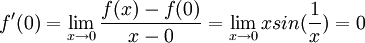 f'(0)=\lim_{x\rightarrow 0}\frac{f(x)-f(0)}{x-0}=\lim_{x\rightarrow 0}xsin(\frac{1}{x})=0