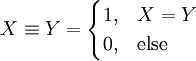 X\equiv Y=\begin{cases}1,&X=Y\\0,&\text{else}\end{cases}