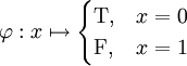 \varphi:x\mapsto\begin{cases}\mathrm T,&x=0\\\mathrm F,&x=1\end{cases}