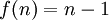 f(n)=n-1 