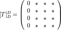 [T]_{D}^{D}=\left(\begin{array}{cccc}
0 & * & * & *\\
0 & * & * & *\\
0 & * & * & *\\
0 & * & * & *
\end{array}\right)