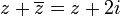 z+\overline{z}=z+2i