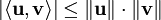 |\langle\mathbf u,\mathbf v\rangle|\le\|\mathbf u\|\cdot\|\mathbf v\|