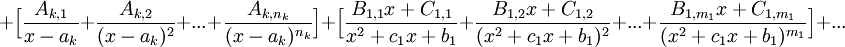 
+\Big[\frac{A_{k,1}}{x-a_k}+\frac{A_{k,2}}{(x-a_k)^2}+...+\frac{A_{k,n_k}}{(x-a_k)^{n_k}}\Big] + \Big[\frac{B_{1,1}x + C_{1,1}}{x^2+c_1x+b_1}+\frac{B_{1,2}x + C_{1,2}}{(x^2+c_1x+b_1)^2}+...+\frac{B_{1,m_1}x + C_{1,m_1}}{(x^2+c_1x+b_1)^{m_1}}\Big]+...