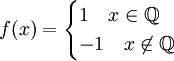 f(x)=\begin{cases}1\quad x\in\mathbb Q\\-1\quad x\not\in\mathbb Q\end{cases}