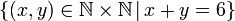 \left\{ \left(x,y\right)\in\mathbb{N\times N}\,|\,x+y=6\right\} 