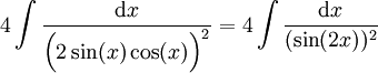 4\int\frac{\mathrm dx}{\Big(2\sin(x)\cos(x)\Big)^2}=4\int\frac{\mathrm dx}{(\sin(2x))^2}