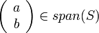 \left(\begin{array}{c}
a\\
b
\end{array}\right)\in span(S)
