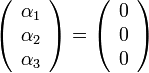 \left(\begin{array}{c}
\alpha_{1}\\
\alpha_{2}\\
\alpha_{3}
\end{array}\right)=\left(\begin{array}{c}
0\\
0\\
0
\end{array}\right)