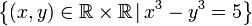 \left\{ \left(x,y\right)\in\mathbb{R\times R}\,|\,x^3-y^3=5\right\} 