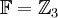 \mathbb{F}=\mathbb{Z}_3