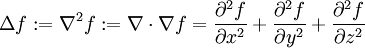 \Delta f:=\nabla^2f:=\nabla\cdot\nabla f=\frac{\partial^2 f}{\partial x^2}+\frac{\partial^2 f}{\partial y^2}+\frac{\partial^2 f}{\partial z^2}