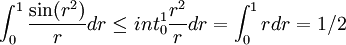 \int_{0}^{1} \frac{\sin(r^2)}{r}dr \leq int_0^1 \frac{r^2}{r}dr = \int_0^1 rdr = 1/2