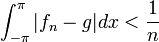 \int_{-\pi}^{\pi}|f_n-g|dx < \frac{1}{n}