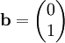 \mathbf b=\begin{pmatrix}0\\1\end{pmatrix}