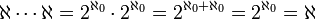 \aleph \cdots \aleph=2^{\aleph_0}\cdot 2^{\aleph_0}=2^{\aleph_0+\aleph_0}=2^{\aleph_0}=\aleph 