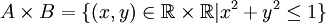 A\times B=\{(x,y) \in \mathbb{R} \times \mathbb{R}| x^2+y^2\le1 \}