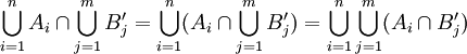 \bigcup_{i=1}^n A_i \cap \bigcup_{j=1}^m B_j' = \bigcup_{i=1}^n(A_i \cap \bigcup_{j=1}^m B_j') = \bigcup_{i=1}^n \bigcup_{j=1}^m (A_i \cap B_j')