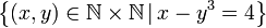 \left\{ \left(x,y\right)\in\mathbb{N\times N}\,|\,x-y^3=4\right\} 