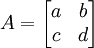 A=\begin{bmatrix}a & b \\ c & d\end{bmatrix}