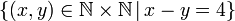 \left\{ \left(x,y\right)\in\mathbb{N\times N}\,|\,x-y=4\right\} 