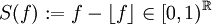 S(f):=f-\lfloor f\rfloor\in [0,1)^\mathbb{R}