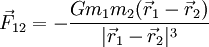 \vec F_{12}=-\frac{Gm_1m_2(\vec r_1-\vec r_2)}{|\vec r_1-\vec r_2|^3}