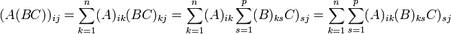 (A(BC))_{ij}=\sum\limits _{k=1}^{n}(A)_{ik}(BC)_{kj}=\sum\limits _{k=1}^{n}(A)_{ik}\sum\limits _{s=1}^{p}(B)_{ks}C)_{sj}=\sum\limits _{k=1}^{n}\sum\limits _{s=1}^{p}(A)_{ik}(B)_{ks}C)_{sj}