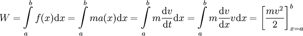 W=\int\limits_a^b f(x)\mathrm dx=\int\limits_a^b ma(x)\mathrm dx=\int\limits_a^b m\frac{\mathrm dv}{\mathrm dt}\mathrm dx=\int\limits_a^b m\frac{\mathrm dv}{\mathrm dx}v\mathrm dx=\left[\frac{mv^2}2\right]_{x=a}^b