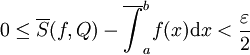 0\le\overline S(f,Q)-\overline{\int}_a^b f(x)\mathrm dx<\frac\varepsilon2