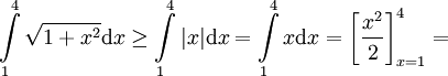 \int\limits_1^4 \sqrt{1+x^2}\mathrm dx\ge\int\limits_1^4 |x|\mathrm dx=\int\limits_1^4 x\mathrm dx=\left[\frac{x^2}2\right]_{x=1}^4=