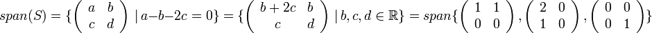 
span(S)=\{\left(\begin{array}{cc}
a & b\\
c & d
\end{array}\right)\,|\,a-b-2c=0\}=

\{\left(\begin{array}{cc}
b+2c & b\\
c & d
\end{array}\right)\,|\,b,c,d\in \mathbb{R}\} = 

span\{\left(\begin{array}{cc}
1 & 1\\
0 & 0
\end{array}\right),\left(\begin{array}{cc}
2 & 0\\
1 & 0
\end{array}\right),\left(\begin{array}{cc}
0 & 0\\
0 & 1
\end{array}\right)\}
