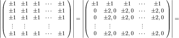 
\left|\left(\begin{array}{ccccc}
\pm1 & \pm1 & \pm1 & \cdots & \pm1\\
\pm1 & \pm1 & \pm1 & \cdots & \pm1\\
\pm1 & \pm1 & \pm1 & \cdots & \pm1\\
\vdots & \vdots &  & \vdots\\
\pm1 & \pm1 & \pm1 & \cdots & \pm1
\end{array}\right)\right|=\left|\left(\begin{array}{ccccc}
\pm1 & \pm1 & \pm1 & \cdots & \pm1\\
0 & \pm2,0 & \pm2,0 & \cdots & \pm2,0\\
0 & \pm2,0 & \pm2,0 & \cdots & \pm2,0\\
\vdots & \vdots &  & \vdots\\
0 & \pm2,0 & \pm2,0 & \cdots & \pm2,0
\end{array}\right)\right|=
