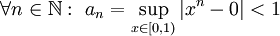 \forall n\in\mathbb N:\ a_n=\sup_{x\in[0,1)}|x^n-0|<1