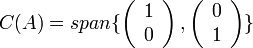 C(A)=span\{\left(\begin{array}{c}
1\\
0
\end{array}\right),\left(\begin{array}{c}
0\\
1
\end{array}\right)\}