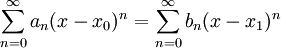 \sum_{n=0}^\infty a_n(x-x_0)^n=\sum_{n=0}^\infty b_n(x-x_1)^n