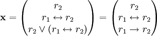 \mathbf x=\begin{pmatrix}r_2\\r_1\leftrightarrow r_2\\r_2\or (r_1\leftrightarrow r_2)\end{pmatrix}=\begin{pmatrix}r_2\\r_1\leftrightarrow r_2\\r_1\rightarrow r_2\end{pmatrix}