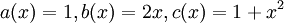 a(x)=1,b(x)=2x,c(x)=1+x^2