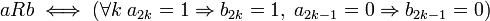 aRb \iff \big( \forall k \; a_{2k}=1 \Rightarrow b_{2k}=1, \; a_{2k-1}=0\Rightarrow b_{2k-1}=0\big)