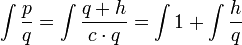 \int\frac{p}{q}=\int\frac{q+h}{c\cdot q}=\int 1+\int\frac{h}{q}