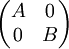 \begin{pmatrix}
 A & 0 \\ 
0 & B  
\end{pmatrix}