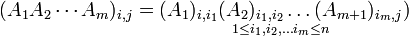 (A_1A_2\cdots A_m)_{i,j}=\underset{1\leq i_1,i_2,\dots i_m \leq n}{(A_1)_{i,i_1}(A_2)_{i_1,i_2}\dots (A_{m+1})_{i_m,j}})