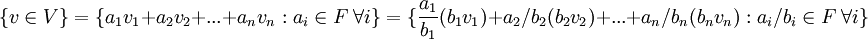 \{v\in V\}=\{a_1v_1+a_2v_2+...+a_nv_n:a_i\in F\ \forall i\}=\{\frac{a_1}{b_1}(b_1v_1)+a_2/b_2(b_2v_2)+...+a_n/b_n(b_nv_n):a_i/b_i\in F\ \forall i\}