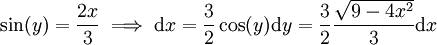 \sin(y)=\frac{2x}3\implies \mathrm dx=\frac32\cos(y)\mathrm dy=\frac32\frac\sqrt{9-4x^2}3\mathrm dx