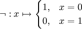 \neg:x\mapsto\begin{cases}1,&x=0\\0,&x=1\end{cases}