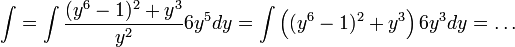 \int=\int\frac{(y^6-1)^2+y^3}{y^2}6y^5 dy=\int\left((y^6-1)^2+y^3\right)6y^3 dy=\dots