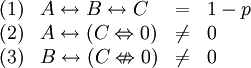 \begin{array}{llcl}
(1)&A\leftrightarrow B\leftrightarrow C&=&1-p\\
(2)&A\leftrightarrow(C\Leftrightarrow0)&\neq&0\\
(3)&B\leftrightarrow(C\nLeftrightarrow0)&\neq&0\end{array}