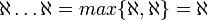 \aleph \dots \aleph=max\{\aleph,\aleph\}=\aleph 