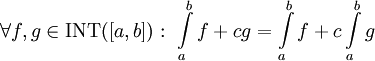 \forall f,g\in\mbox{INT}([a,b]):\ \int\limits_a^b f+cg=\int\limits_a^b  f+c\int\limits_a^b g